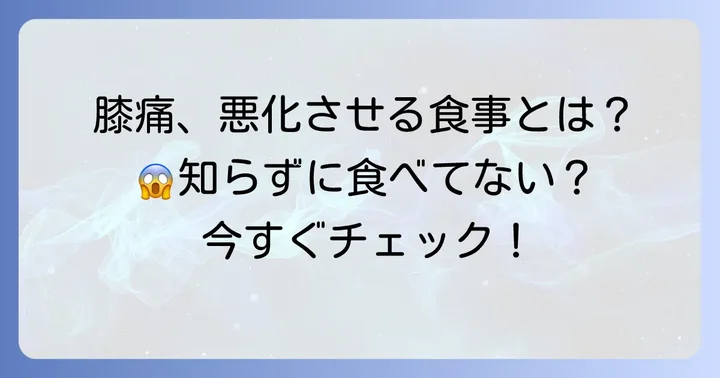 膝の痛みを悪化させる？避けるべき食べ物