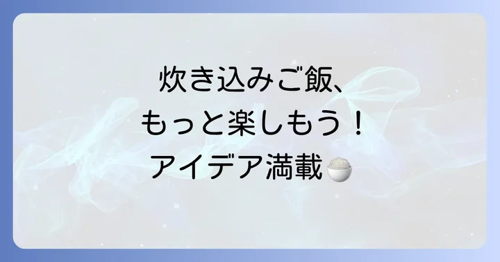 アレンジ自在！おすすめの炊き込みご飯具材アイデア