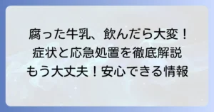 腐った牛乳を飲んだ時の症状と対処法：見分け方から予防までを徹底解説