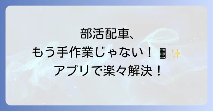 部活配車に役立つおすすめアプリと活用方法
