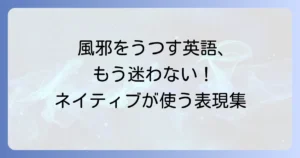風邪をうつす英語表現を徹底解説！自然なフレーズと例文で会話力アップ