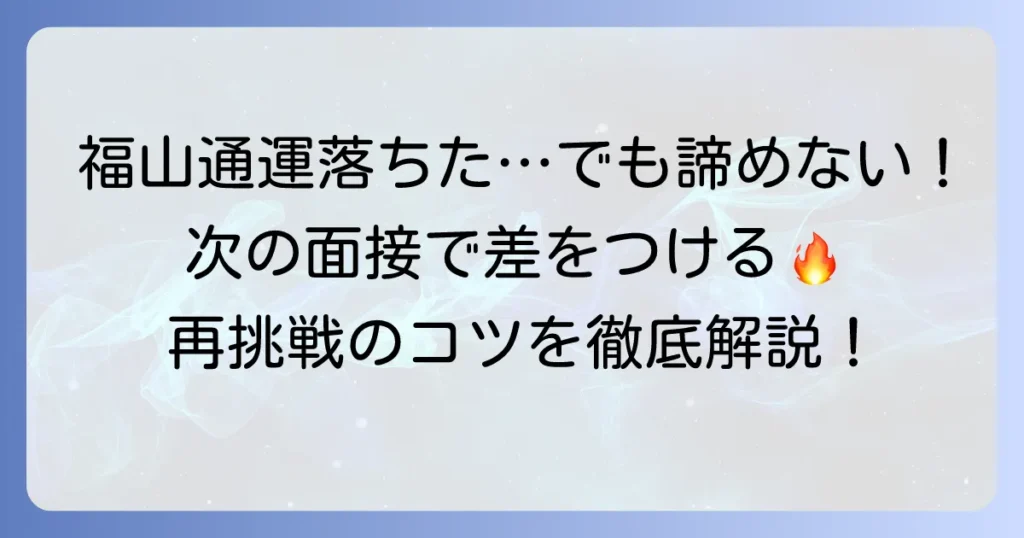 福山通運の面接に落ちた経験を次に活かす！不採用理由の深掘りと再挑戦のコツ