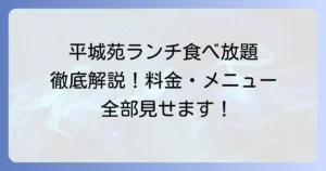 平城苑のランチ食べ放題を徹底解説！料金やメニュー、実施店舗の全て