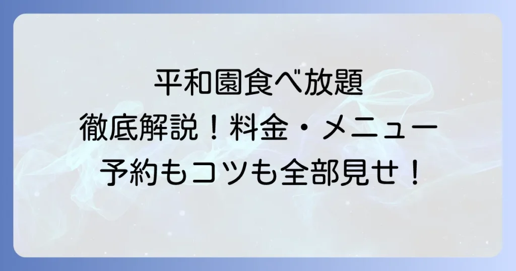 平和園の食べ放題を徹底解説！料金・メニュー・予約方法から楽しむコツまで
