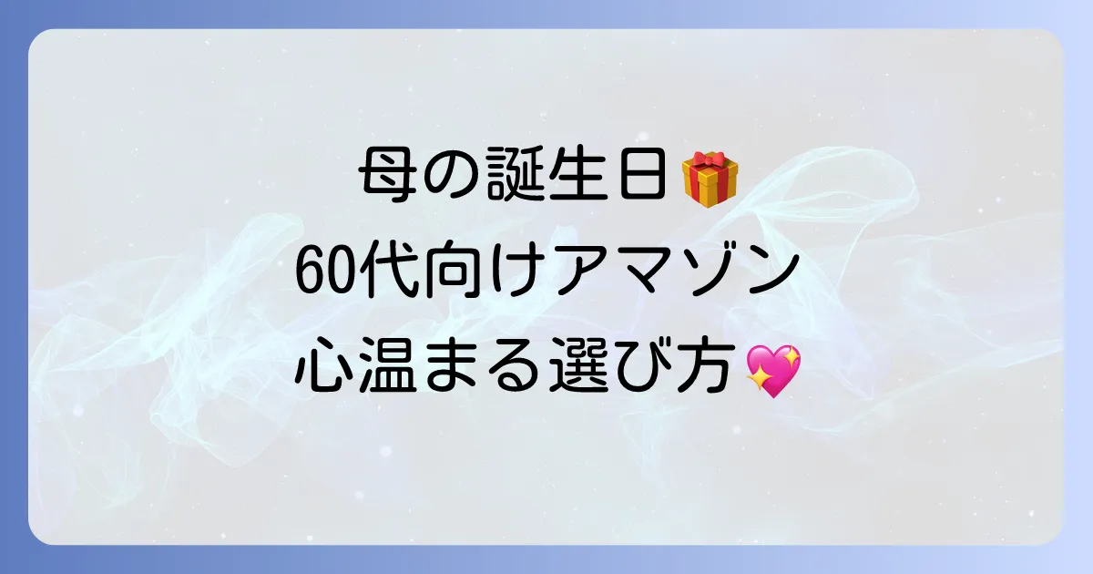母の誕生日プレゼント：60代向け、アマゾンで見つける心温まる選び方とおすすめ