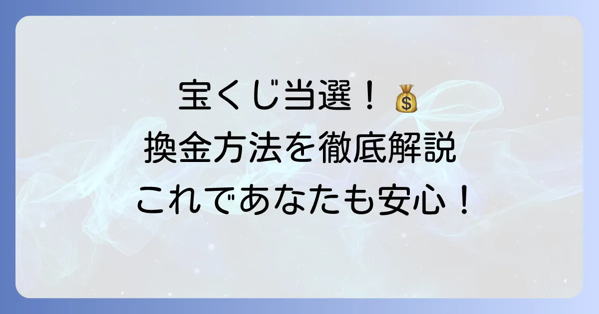 宝くじの換金方法を徹底解説！当選金受け取り場所と必要書類