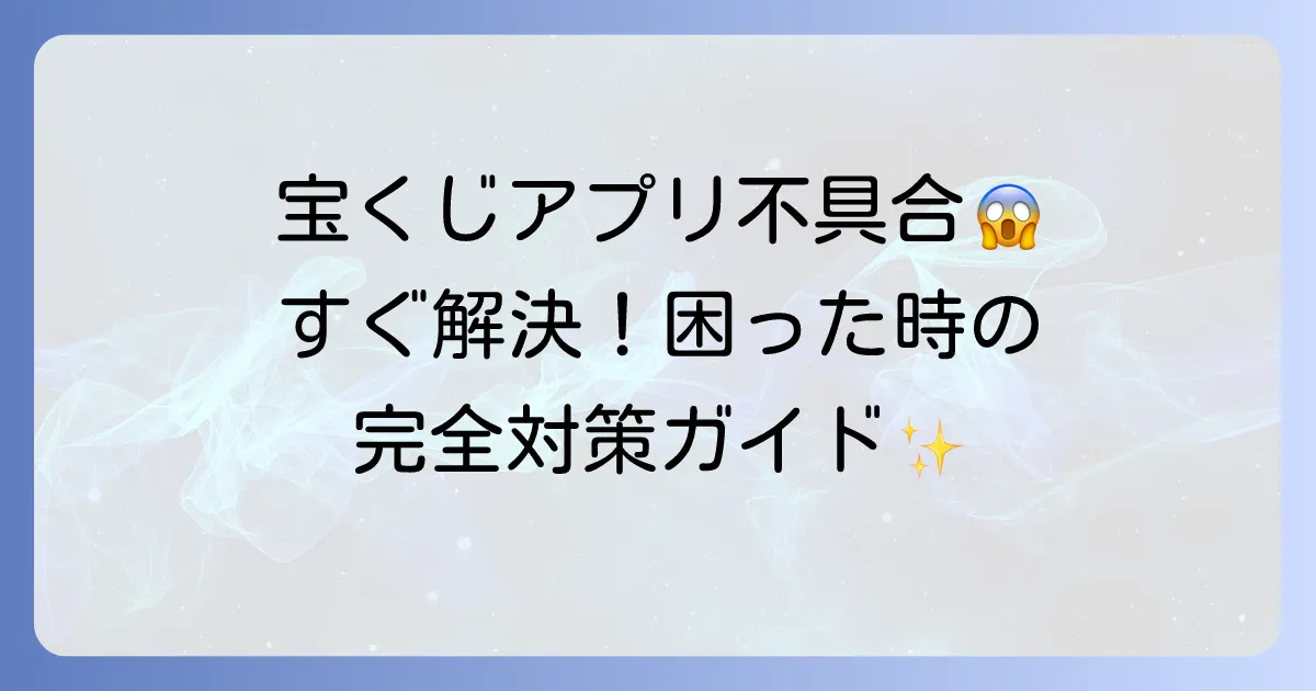 宝くじ公式アプリの不具合を徹底解決！よくあるトラブルと対処法