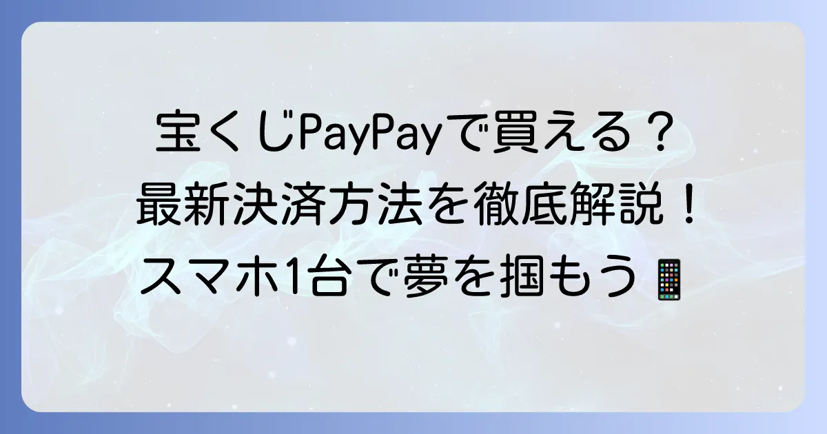 宝くじ売り場でPayPayは使える？キャッシュレス決済の現状と購入方法を徹底解説