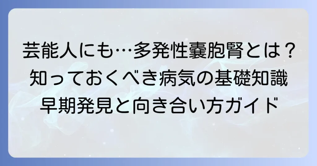 亡くなった多発性嚢胞腎の芸能人から学ぶ、病気の理解と向き合い方