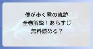 僕が歩く君の軌跡単行本を徹底解説！全巻情報からあらすじ・無料で読む方法まで