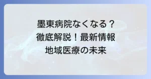墨東病院がなくなる噂の真相を徹底解説！最新情報と今後の展望