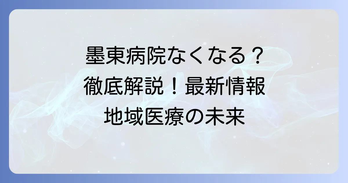 墨東病院がなくなる噂の真相を徹底解説！最新情報と今後の展望