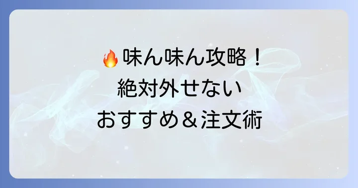 味ん味んを最大限に楽しむ！おすすめメニューと注文のコツ