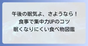眠くなりにくい食べ物で午後の集中力をキープ！食後の眠気を解決する食事のコツ