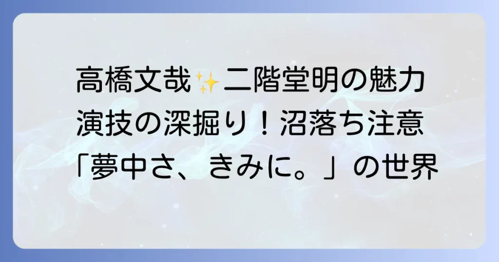 高橋文哉が演じた「夢中さ、きみに。」二階堂明の魅力と演技を深掘り