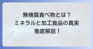 無機質食べ物とは？ミネラル豊富な食材と加工食品の真実を徹底解説