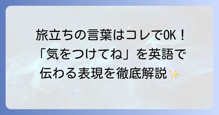 旅立つ人へ「気をつけてね」と伝える英語表現