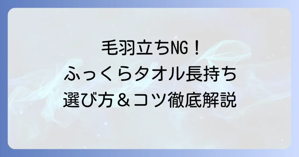 毛羽立たないバスタオルで快適な毎日を！選び方と長持ちさせるコツを徹底解説