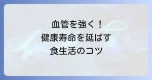 毛細血管を強くする食べ物で健康な体へ！食生活で巡りを改善する方法