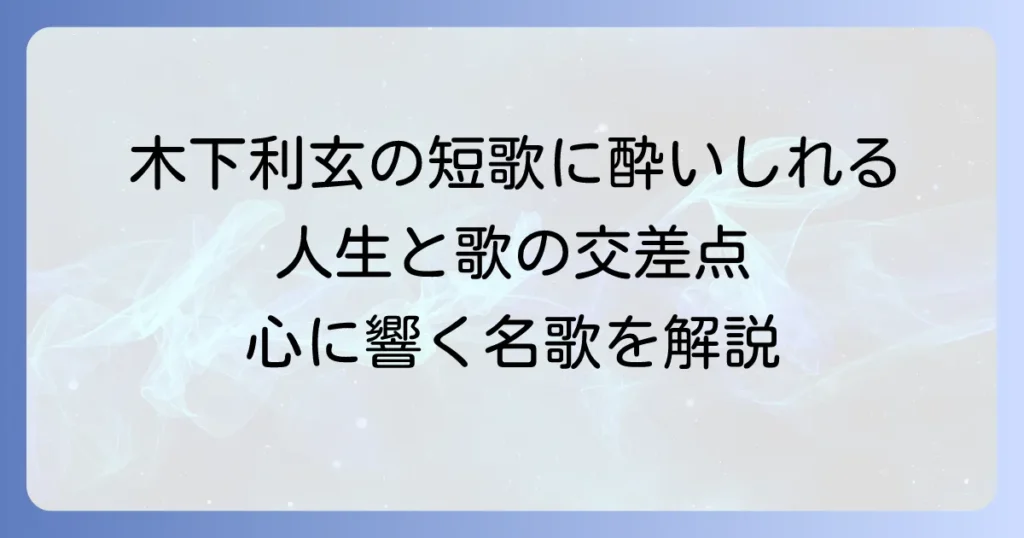 木下利玄の短歌代表作を読み解く！その生涯と心に響く歌の数々
