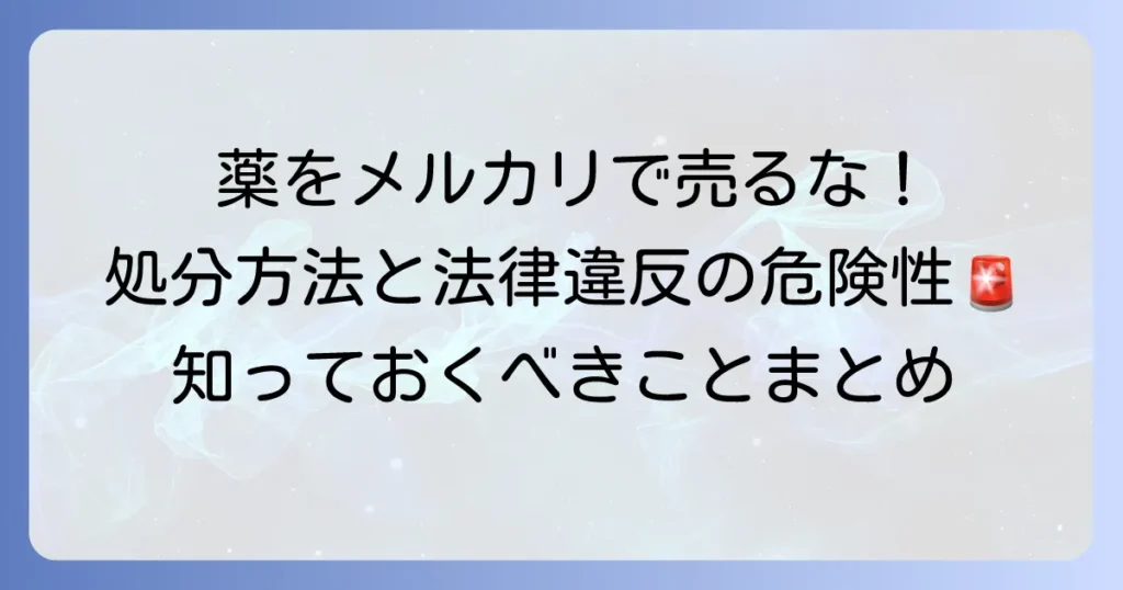 余った薬をメルカリで売ってはいけない！出品禁止の理由と正しい処分方法