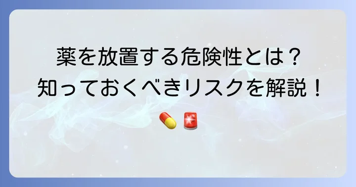 なぜ余った薬を放置してはいけないのか?そのリスクを理解する