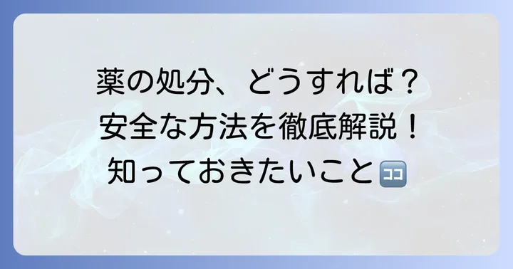 余った薬の主な引き取り先と安全な処分方法