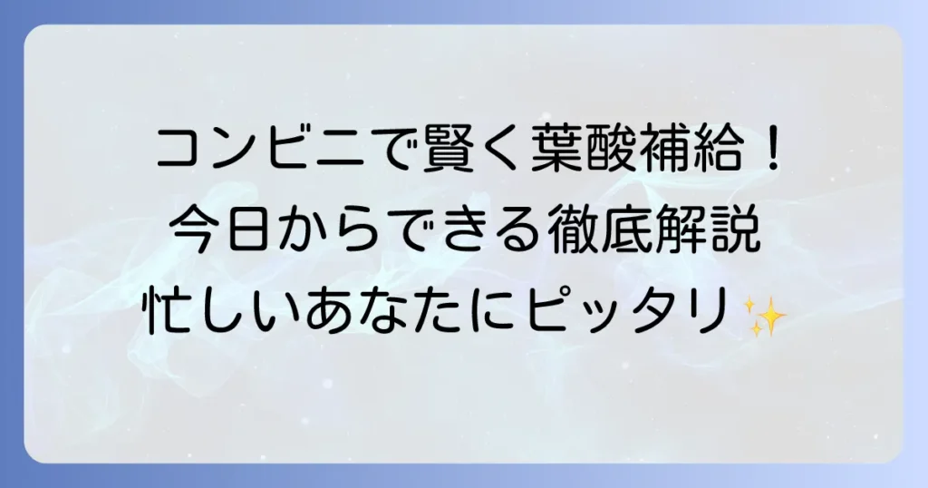 コンビニで葉酸を賢く選ぶ！手軽に栄養補給できる食べ物を徹底解説