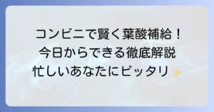 コンビニで葉酸を賢く選ぶ！手軽に栄養補給できる食べ物を徹底解説