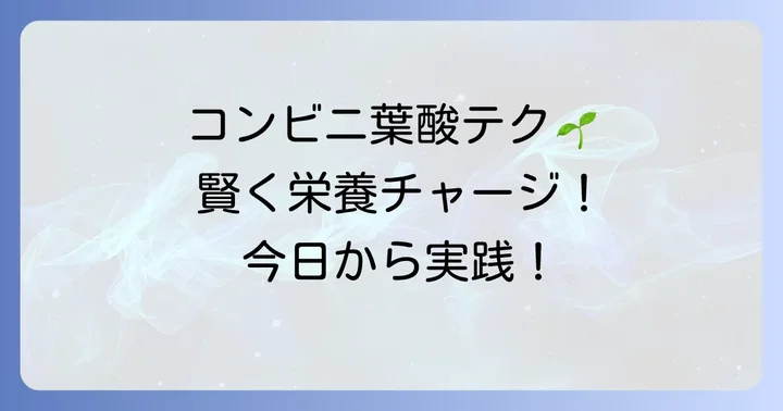 コンビニで葉酸を効率よく摂取するためのコツ