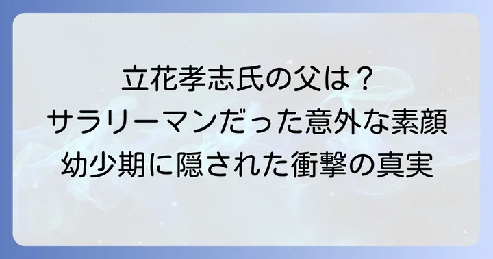 立花孝志氏の父親の人物像と生い立ち