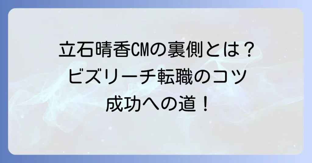 立石晴香さんのビズリーチCMの魅力とハイクラス転職成功のコツ