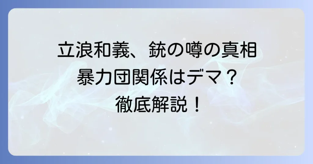 立浪和義氏に「銃」の噂は本当か？暴力団関係や過去の疑惑を徹底解説