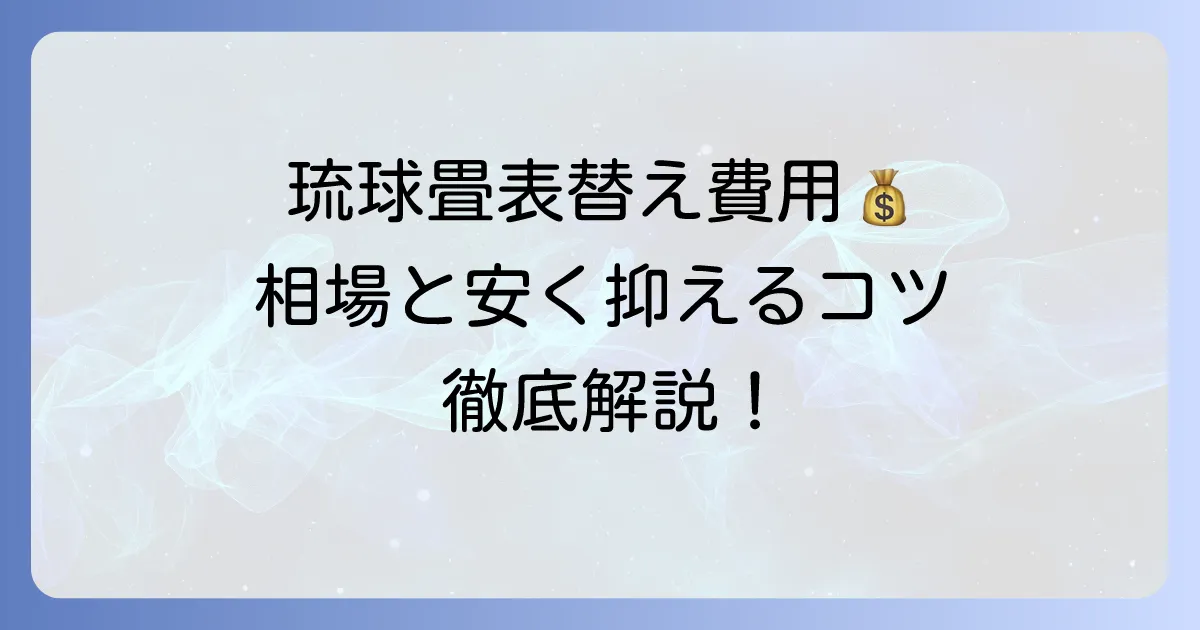 琉球畳の表替え費用相場と安く抑える方法を徹底解説