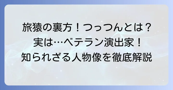 「旅猿」を支える名物ディレクター「つっつん」とは?