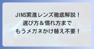 JINS累進多焦点レンズを徹底解説！価格・種類・慣れ方まで、失敗しない選び方