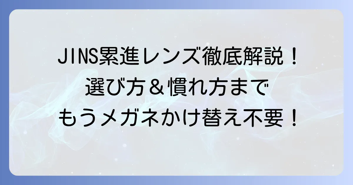 JINS累進多焦点レンズを徹底解説！価格・種類・慣れ方まで、失敗しない選び方