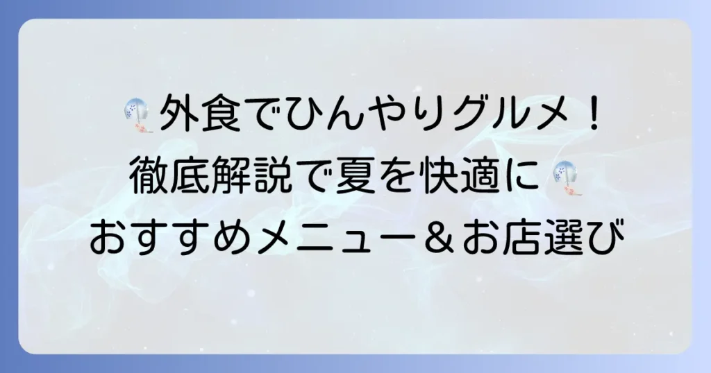 外食で冷たい食べ物を楽しむ！夏に嬉しいひんやりグルメを徹底解説