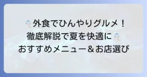 外食で冷たい食べ物を楽しむ！夏に嬉しいひんやりグルメを徹底解説