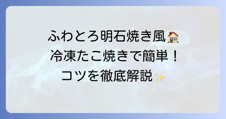 冷凍たこ焼き明石焼き白だしで手軽に本格的な味を楽しむコツ