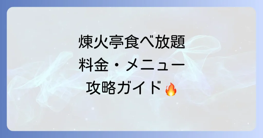 煉火亭の食べ放題を徹底解説！料金・メニュー・予約のコツまで