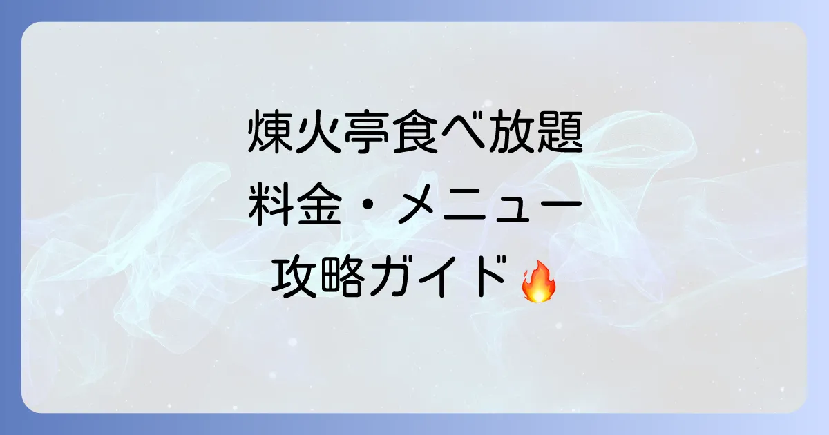 煉火亭の食べ放題を徹底解説！料金・メニュー・予約のコツまで