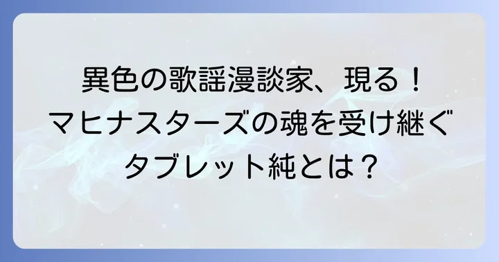 タブレット純の登場：異色の才能が受け継ぐムード歌謡
