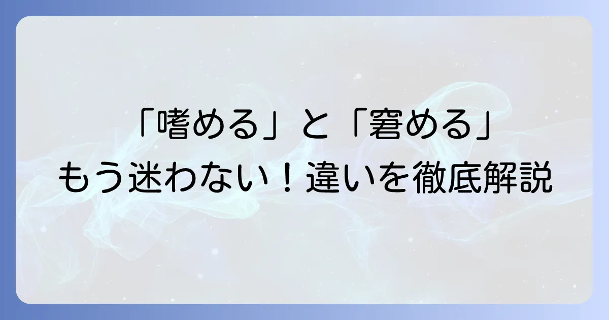 「嗜める」と「窘める」の違いを徹底解説！正しい使い分けと例文