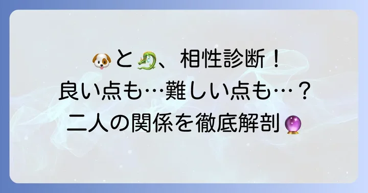 戌年と辰年の相性：良い点と難しい点