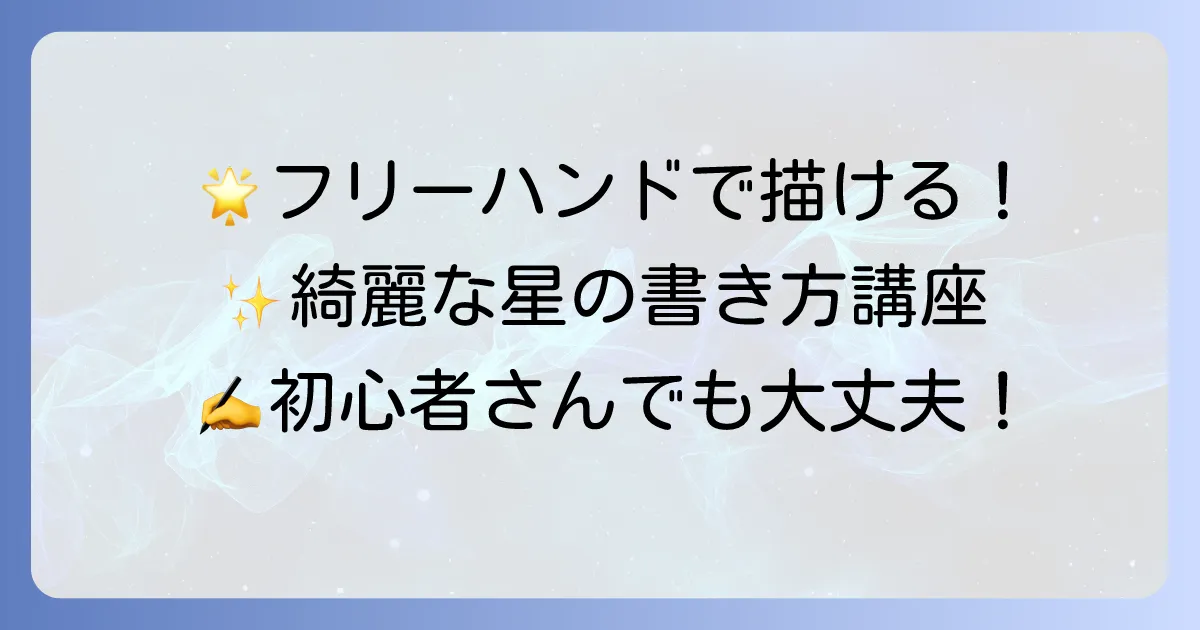 フリーハンドで綺麗な星の書き方!誰でも簡単に描けるコツを徹底解説
