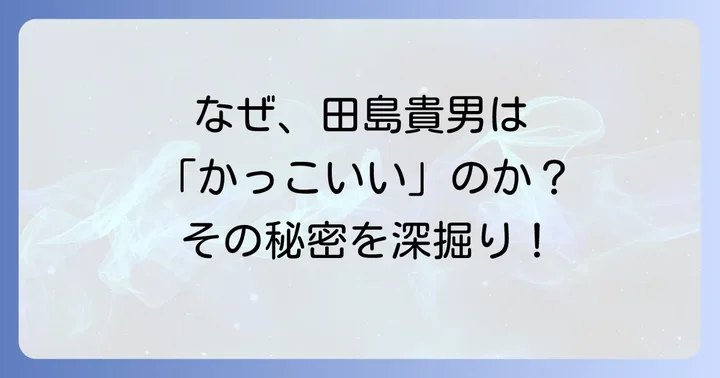 田島貴男が「かっこいい」と称される理由