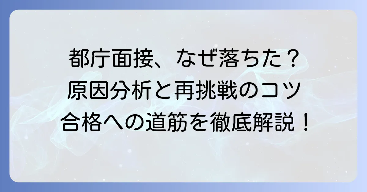 都庁面接に落ちたあなたへ!不合格の原因分析と次への対策を徹底解説