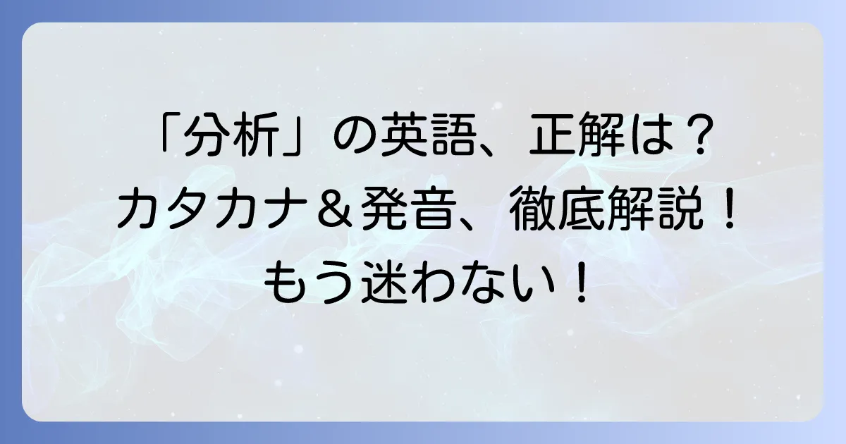 「分析」の英語「analysis」のカタカナ表記と正しい発音を徹底解説！