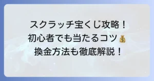 宝くじスクラッチのやり方を徹底解説！初心者でもわかる買い方から当選のコツまで